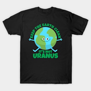 Keep The Earth Clean It's Not Uranus Funny Earth T-Shirt